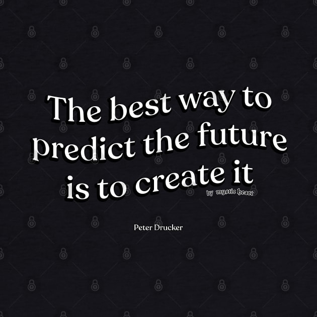 The best way to predict the future is to create it by Mystic Heart